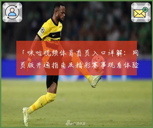 「咪咕视频体育首页入口详解：网页版开通指南及精彩赛事观看体验」