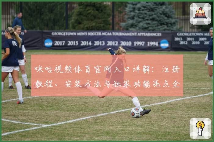 咪咕视频体育官网入口详解：注册教程、安装方法与独家功能亮点全揭秘
